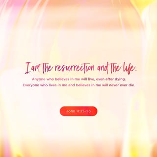 John 11:25 - Jesus said to her, ‘I am the resurrection and the life. The one who believes in me will live, even though they die
