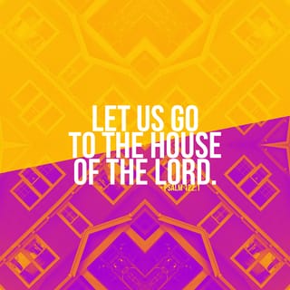 Psalms 122:1 - I was glad when they said to me,
“Let us go into the house of the LORD.”