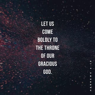 Hebrews 4:16 - Therefore let us draw near to the throne of grace with boldness, so that we may receive mercy and find grace for help in time of need.