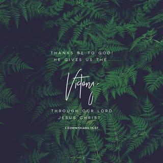 1 Corinthians 15:57 - but thanks be to God, who giveth us the victory through our Lord Jesus Christ.