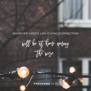 Proverbs 15:31-33 - If you listen to correction to improve your life,
you will live among the wise.
Those who refuse correction hate themselves,
but those who accept correction gain understanding.
Respect for the LORD will teach you wisdom.
If you want to be honored, you must be humble.