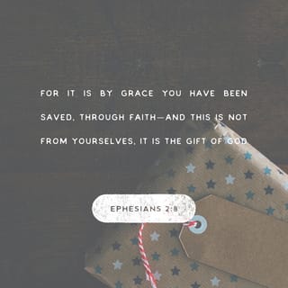 Ephesians 2:8-9 - I mean that you have been saved by grace through believing. You did not save yourselves; it was a gift from God. It was not the result of your own efforts, so you cannot brag about it.
