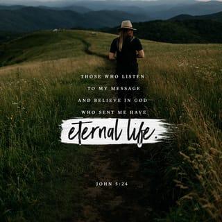 John 5:24 - “I speak to you an eternal truth: if you embrace my message and believe in the One who sent me, you will never face condemnation. In me, you have already passed from the realm of death into eternal life!”