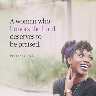 Proverbs 31:29-31 - saying, “There are many fine women,
but you are better than all of them.”
Charm can fool you, and beauty can trick you,
but a woman who respects the LORD should be praised.
Give her the reward she has earned;
she should be praised in public for what she has done.
