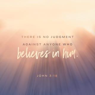 John 3:18 - People who believe in God’s Son are not judged guilty. Those who do not believe have already been judged guilty, because they have not believed in God’s one and only Son.