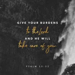 Psalms 55:22 - Give your worries to the LORD,
and he will take care of you.
He will never let good people down.