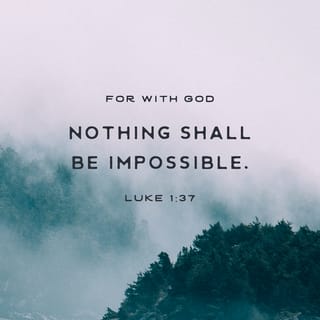 Luke 1:37 - Not one promise from God is empty of power. Nothing is impossible with God!”