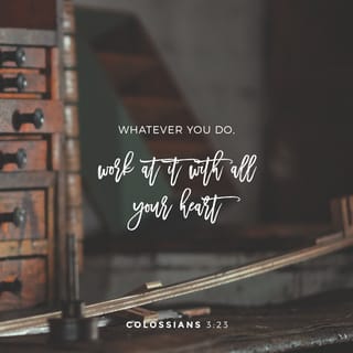 Colossians 3:23-24 - In all the work you are doing, work the best you can. Work as if you were doing it for the Lord, not for people. Remember that you will receive your reward from the Lord, which he promised to his people. You are serving the Lord Christ.