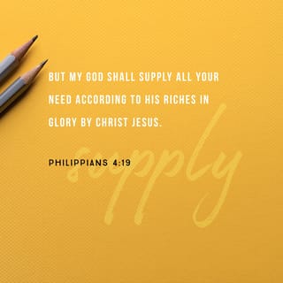 Philippians 4:19 - I am convinced that my God will fully satisfy every need you have, for I have seen the abundant riches of glory revealed to me through Jesus Christ!