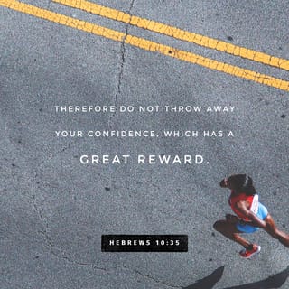 Hebrews 10:35 - So do not lose the courage you had in the past, which has a great reward.