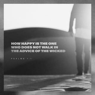 Psalms 1:1 - Happy are those who don’t listen to the wicked,
who don’t go where sinners go,
who don’t do what evil people do.