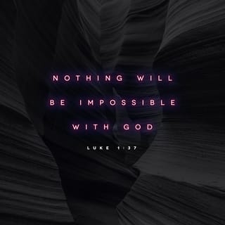 Luke 1:37 - Not one promise from God is empty of power. Nothing is impossible with God!”