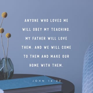 John 14:23 - Jesus answered, “If people love me, they will obey my teaching. My Father will love them, and we will come to them and make our home with them.
