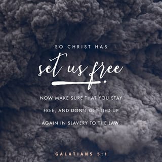 Galatians 5:1-26 - So Christ has truly set us free. Now make sure that you stay free, and don’t get tied up again in slavery to the law.
Listen! I, Paul, tell you this: If you are counting on circumcision to make you right with God, then Christ will be of no benefit to you. I’ll say it again. If you are trying to find favor with God by being circumcised, you must obey every regulation in the whole law of Moses. For if you are trying to make yourselves right with God by keeping the law, you have been cut off from Christ! You have fallen away from God’s grace.
But we who live by the Spirit eagerly wait to receive by faith the righteousness God has promised to us. For when we place our faith in Christ Jesus, there is no benefit in being circumcised or being uncircumcised. What is important is faith expressing itself in love.
You were running the race so well. Who has held you back from following the truth? It certainly isn’t God, for he is the one who called you to freedom. This false teaching is like a little yeast that spreads through the whole batch of dough! I am trusting the Lord to keep you from believing false teachings. God will judge that person, whoever he is, who has been confusing you.
Dear brothers and sisters, if I were still preaching that you must be circumcised—as some say I do—why am I still being persecuted? If I were no longer preaching salvation through the cross of Christ, no one would be offended. I just wish that those troublemakers who want to mutilate you by circumcision would mutilate themselves.
For you have been called to live in freedom, my brothers and sisters. But don’t use your freedom to satisfy your sinful nature. Instead, use your freedom to serve one another in love. For the whole law can be summed up in this one command: “Love your neighbor as yourself.” But if you are always biting and devouring one another, watch out! Beware of destroying one another.

So I say, let the Holy Spirit guide your lives. Then you won’t be doing what your sinful nature craves. The sinful nature wants to do evil, which is just the opposite of what the Spirit wants. And the Spirit gives us desires that are the opposite of what the sinful nature desires. These two forces are constantly fighting each other, so you are not free to carry out your good intentions. But when you are directed by the Spirit, you are not under obligation to the law of Moses.
When you follow the desires of your sinful nature, the results are very clear: sexual immorality, impurity, lustful pleasures, idolatry, sorcery, hostility, quarreling, jealousy, outbursts of anger, selfish ambition, dissension, division, envy, drunkenness, wild parties, and other sins like these. Let me tell you again, as I have before, that anyone living that sort of life will not inherit the Kingdom of God.
But the Holy Spirit produces this kind of fruit in our lives: love, joy, peace, patience, kindness, goodness, faithfulness, gentleness, and self-control. There is no law against these things!
Those who belong to Christ Jesus have nailed the passions and desires of their sinful nature to his cross and crucified them there. Since we are living by the Spirit, let us follow the Spirit’s leading in every part of our lives. Let us not become conceited, or provoke one another, or be jealous of one another.
