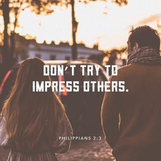 Philippians 2:3-4 - Don't be jealous or proud, but be humble and consider others more important than yourselves. Care about them as much as you care about yourselves