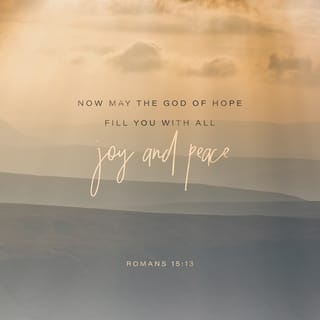 Romans 15:13 - Now may God, the fountain of hope, fill you to overflowing with uncontainable joy and perfect peace as you trust in him. And may the power of the Holy Spirit continually surround your life with his super-abundance until you radiate with hope!