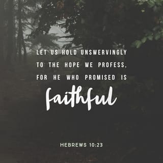 Hebrews 10:23-24 - Let us hold fast the confession of our hope without wavering, for he who promised is faithful. And let us consider how to stir up one another to love and good works