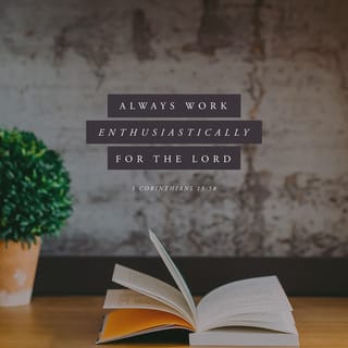 1 Corinthians 15:58 - Therefore, my beloved brethren, be firm (steadfast), immovable, always abounding in the work of the Lord [always being superior, excelling, doing more than enough in the service of the Lord], knowing and being continually aware that your labor in the Lord is not futile [it is never wasted or to no purpose].