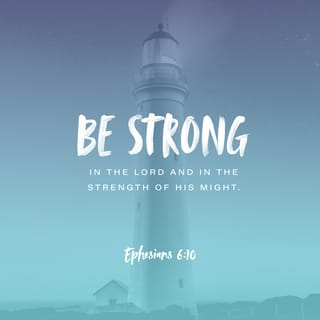 Ephesians 6:10-11 - Finally, be strong in the Lord and in his mighty power. Put on the full armor of God, so that you can take your stand against the devil’s schemes.