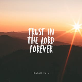 Isaiah 26:4 - Trust in the LORD forever,
For in GOD the LORD, we have an everlasting Rock.