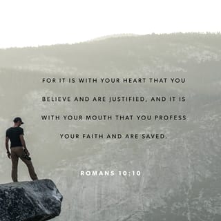 Romans 10:10 - for with the heart a person believes, resulting in righteousness, and with the mouth he confesses, resulting in salvation.