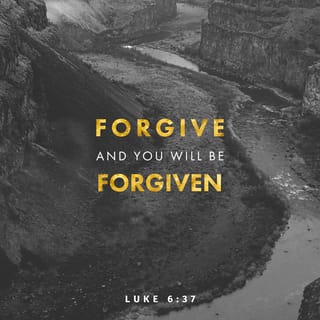 Luke 6:37-40 - “Do not judge, and you will not be judged. Do not condemn, and you will not be condemned. Forgive, and you will be forgiven. Give, and it will be given to you. A good measure, pressed down, shaken together and running over, will be poured into your lap. For with the measure you use, it will be measured to you.”
He also told them this parable: “Can the blind lead the blind? Will they not both fall into a pit? The student is not above the teacher, but everyone who is fully trained will be like their teacher.