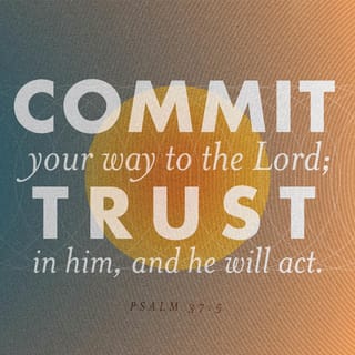 Psalms 37:5 - Commit everything you do to the LORD.
Trust him, and he will help you.