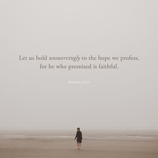 Hebrews 10:23 - Let us hold firmly to the hope that we have confessed, because we can trust God to do what he promised.