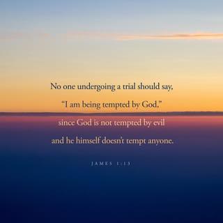 James 1:13 - When people are tempted, they should not say, “God is tempting me.” Evil cannot tempt God, and God himself does not tempt anyone.