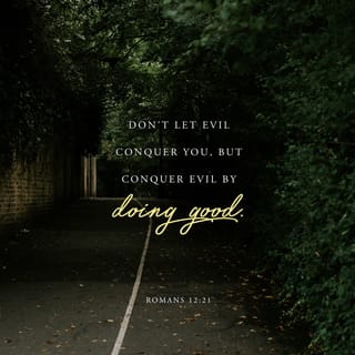 Romans 12:21 - Never let evil defeat you, but defeat evil with good.