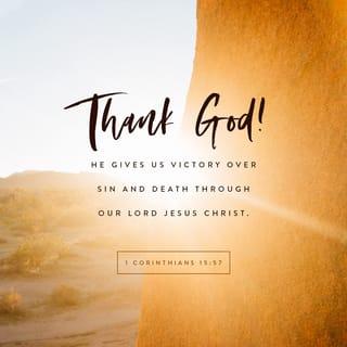 1 Corinthians 15:57 - But we thank God! He gives us the victory through our Lord Jesus Christ.