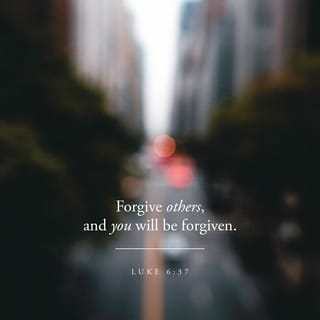 Luke 6:37 - “Don’t judge others, and you will not be judged. Don’t accuse others of being guilty, and you will not be accused of being guilty. Forgive, and you will be forgiven.