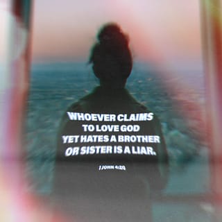 I John 4:20 - If someone says, “I love God,” and hates his brother, he is a liar; for he who does not love his brother whom he has seen, how can he love God whom he has not seen?