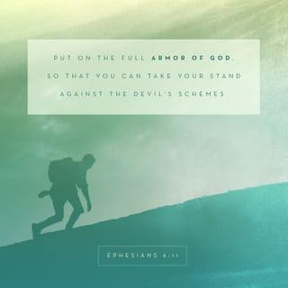 Ephesians 6:11 - Put on the full armor of God so that you can fight against the devil’s evil tricks.