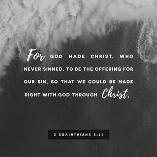 2 Corinthians 5:20-21 - Therefore, we are ambassadors for Christ, as though God were making an appeal through us; we beg you on behalf of Christ, be reconciled to God. He made Him who knew no sin to be sin on our behalf, so that we might become the righteousness of God in Him.