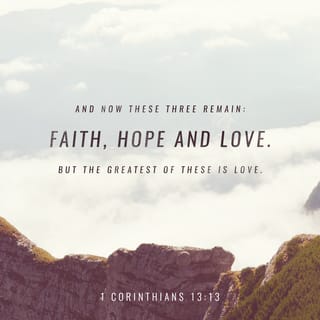 1 Corinthians 13:13 - Now these three remain:
faith, hope, and love.
But the greatest of these is love.