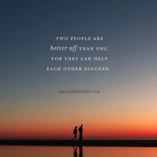 Ecclesiastes 4:9-11 - Two people are better off than one, for they can help each other succeed. If one person falls, the other can reach out and help. But someone who falls alone is in real trouble. Likewise, two people lying close together can keep each other warm. But how can one be warm alone?