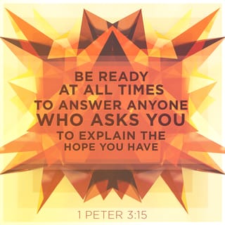 1 Peter 3:15-16 - Honor Christ and let him be the Lord of your life.
Always be ready to give an answer when someone asks you about your hope. Give a kind and respectful answer and keep your conscience clear. This way you will make people ashamed for saying bad things about your good conduct as a follower of Christ.