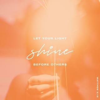 Matthew 5:15-16 - nor does anyone light a lamp and put it under a basket, but on a lampstand, and it gives light to all who are in the house. [Mark 4:21; Luke 8:16; 11:33] Let your light shine before men in such a way that they may see your good deeds and moral excellence, and [recognize and honor and] glorify your Father who is in heaven.