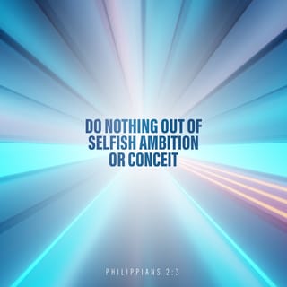Philippians 2:3-8 - Let nothing be done through selfish ambition or conceit, but in lowliness of mind let each esteem others better than himself. Let each of you look out not only for his own interests, but also for the interests of others.

Let this mind be in you which was also in Christ Jesus, who, being in the form of God, did not consider it robbery to be equal with God, but made Himself of no reputation, taking the form of a bondservant, and coming in the likeness of men. And being found in appearance as a man, He humbled Himself and became obedient to the point of death, even the death of the cross.
