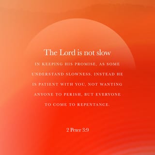 2 Peter 3:9 - The Lord is not slow in keeping his promise, as some understand slowness. Instead he is patient with you, not wanting anyone to perish, but everyone to come to repentance.