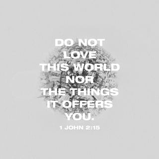 1 John 2:15-16 - Do not love the world [of sin that opposes God and His precepts], nor the things that are in the world. If anyone loves the world, the love of the Father is not in him. For all that is in the world—the lust and sensual craving of the flesh and the lust and longing of the eyes and the boastful pride of life [pretentious confidence in one’s resources or in the stability of earthly things]—these do not come from the Father, but are from the world.