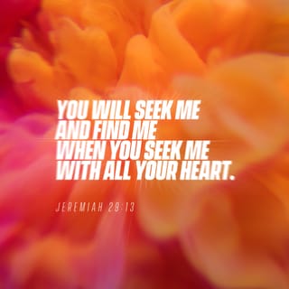 Jeremiah 29:12-14 - Then you will call upon Me and come and pray to Me, and I will listen to you. You will seek Me and find Me when you search for Me with all your heart. I will be found by you,’ declares the LORD, ‘and I will restore your fortunes and will gather you from all the nations and from all the places where I have driven you,’ declares the LORD, ‘and I will bring you back to the place from where I sent you into exile.’