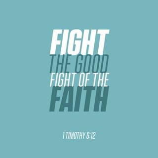 1 Timothy 6:12 - So fight with faith for the winner’s prize! Lay your hands upon eternal life, to which you were called and about which you made the good confession before the multitude of witnesses!
