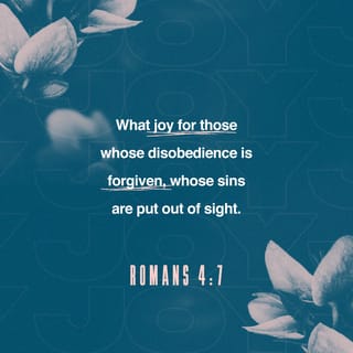 Romans 4:7-8 - “Oh, what joy for those
whose disobedience is forgiven,
whose sins are put out of sight.
Yes, what joy for those
whose record the LORD has cleared of sin.”