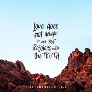 1 Corinthians 13:6 - Love takes no pleasure in evil but rejoices over the truth.