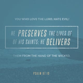 Psalms 97:10 - Let those who love the LORD hate evil,
for he guards the lives of his faithful ones
and delivers them from the hand of the wicked.
