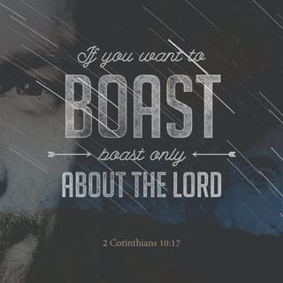 2 Corinthians 10:17 - But, “Let the one who boasts boast in the Lord.”