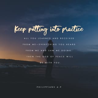Philippians 4:9 - As for the things you have learned and received and heard and seen in me, practice these things, and the God of peace will be with you.