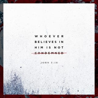 John 3:18 - So now there is no longer any condemnation for those who believe in him, but the unbeliever already lives under condemnation because they do not believe in the name of the only Son of God.